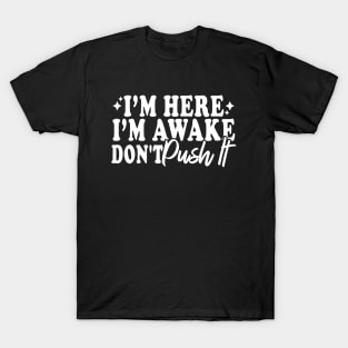 I'm Here I'm Awake Don't Push It T-Shirt